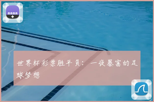 世界杯彩票胜平负：一夜暴富的足球梦想