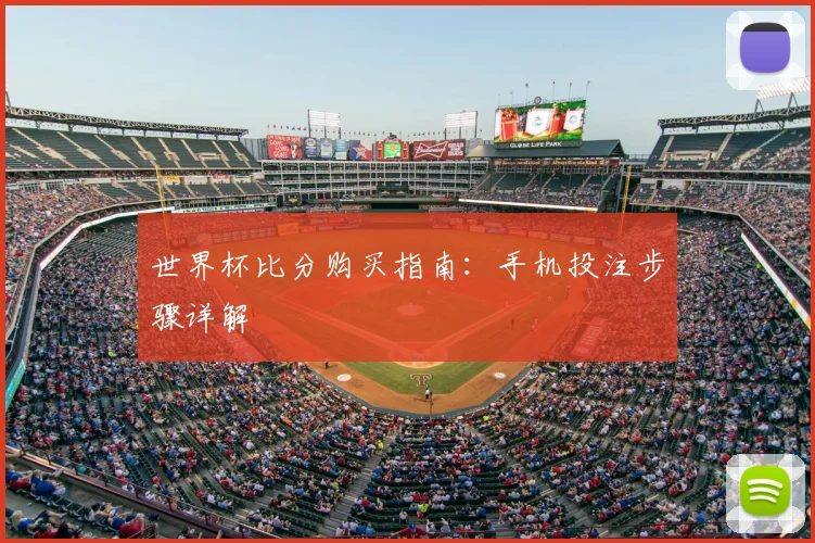 世界杯比分购买指南：手机投注步骤详解