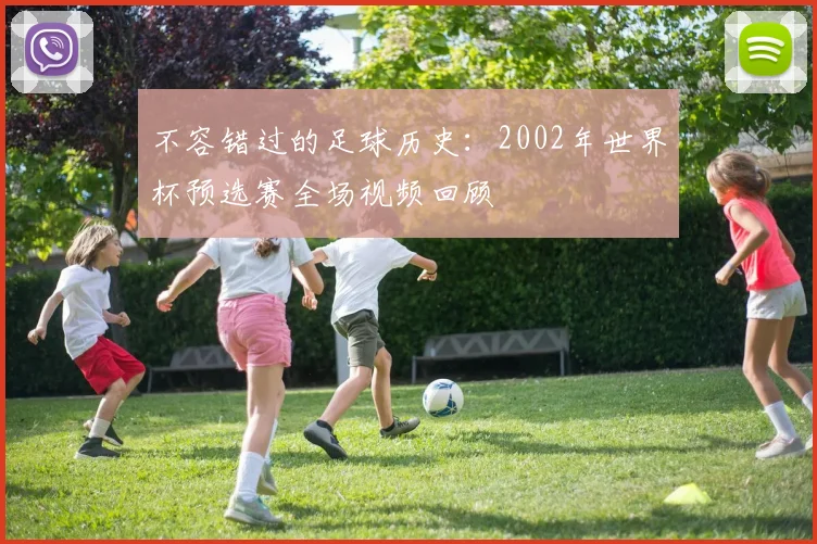 不容错过的足球历史:2002年世界杯预选赛全场视频回顾